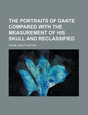 Book cover for The Portraits of Dante Compared with the Measurement of His Skull and Reclassified