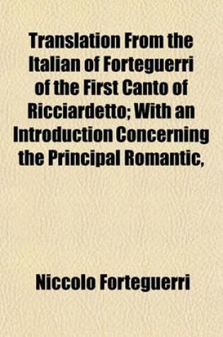 Cover of Translation from the Italian of Forteguerri of the First Canto of Ricciardetto; With an Introduction Concerning the Principal Romantic,