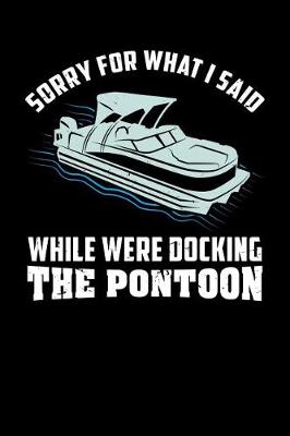 Book cover for Sorry For What I Said While Were Docking The Pontoon