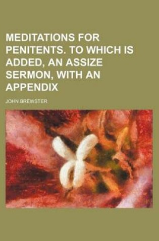 Cover of Meditations for Penitents. to Which Is Added, an Assize Sermon, with an Appendix