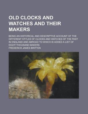 Book cover for Old Clocks and Watches and Their Makers; Being an Historical and Descriptive Account of the Different Styles of Clocks and Watches of the Past in Engl