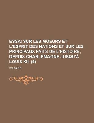 Book cover for Essai Sur Les Moeurs Et L'Esprit Des Nations Et Sur Les Principaux Faits de L'Histoire, Depuis Charlemagne Jusqu'a Louis XIII (4)