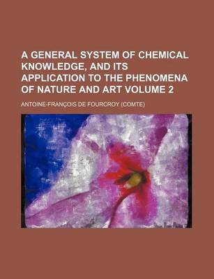 Book cover for A General System of Chemical Knowledge, and Its Application to the Phenomena of Nature and Art Volume 2