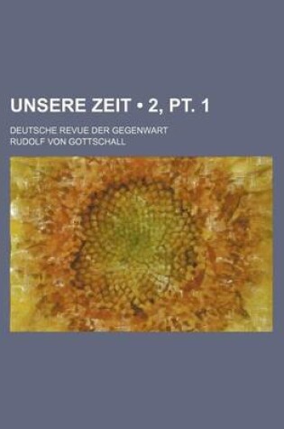 Cover of Unsere Zeit (2, PT. 1); Deutsche Revue Der Gegenwart