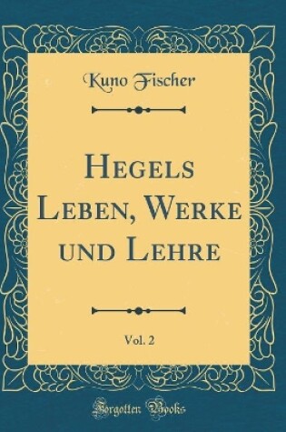 Cover of Hegels Leben, Werke und Lehre, Vol. 2 (Classic Reprint)
