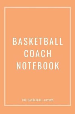 Cover of Basketball Coach Notebook For Basketball Lovers