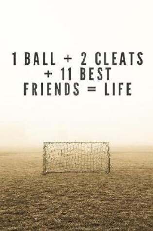 Cover of 1 Ball + 2 Cleats + 11 Best Friends = Life