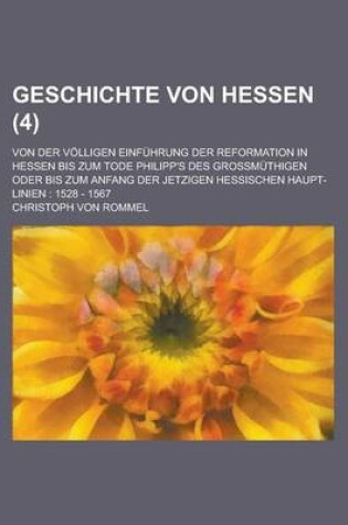 Cover of Geschichte Von Hessen; Von Der Volligen Einfuhrung Der Reformation in Hessen Bis Zum Tode Philipp's Des Grossmuthigen Oder Bis Zum Anfang Der Jetzigen