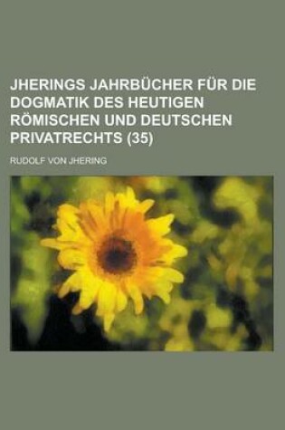 Cover of Jherings Jahrbucher Fur Die Dogmatik Des Heutigen Romischen Und Deutschen Privatrechts (35)