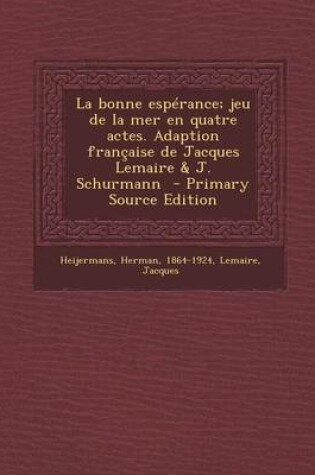 Cover of La Bonne Esperance; Jeu de la Mer En Quatre Actes. Adaption Francaise de Jacques Lemaire & J. Schurmann - Primary Source Edition