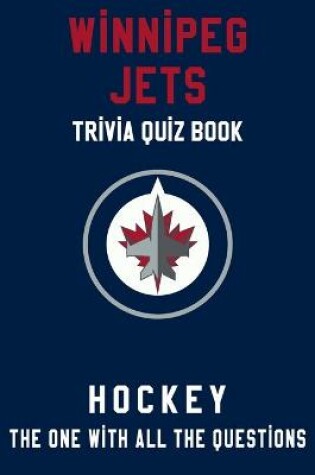 Cover of Winnipeg Jets Trivia Quiz Book - Hockey - The One With All The Questions