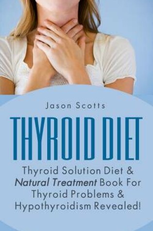 Cover of Thyroid Diet: Thyroid Solution Diet & Natural Treatment Book for Thyroid Problems & Hypothyroidism Revealed!