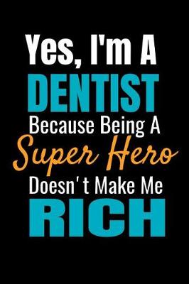 Book cover for Yes, I'm a Dentist Because Being a Super Hero Doesn't Make Me Rich