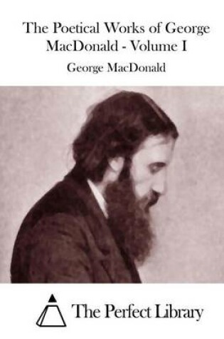 Cover of The Poetical Works of George MacDonald - Volume I