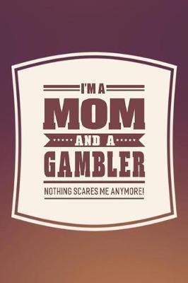 Book cover for I'm A Mom And A Gambler Nothing Scares Me Anymore!