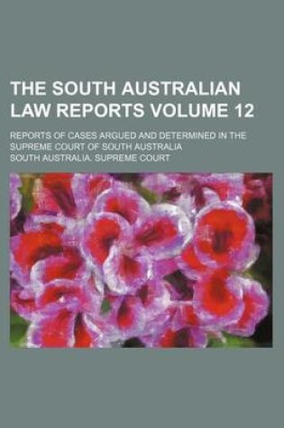 Cover of The South Australian Law Reports Volume 12; Reports of Cases Argued and Determined in the Supreme Court of South Australia