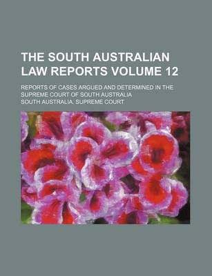 Book cover for The South Australian Law Reports Volume 12; Reports of Cases Argued and Determined in the Supreme Court of South Australia