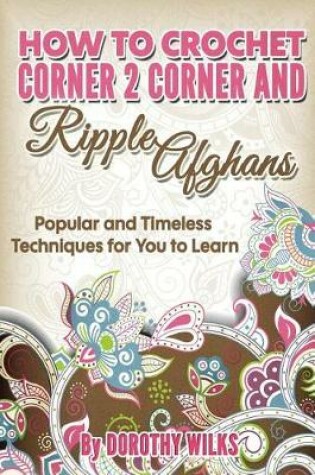 Cover of How to Crochet Corner 2 Corner and Ripple Afghans