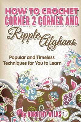 Book cover for How to Crochet Corner 2 Corner and Ripple Afghans