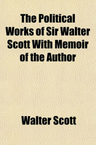 Cover of The Political Works of Sir Walter Scott with Memoir of the Author