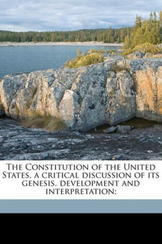 Cover of The Constitution of the United States, a Critical Discussion of Its Genesis, Development and Interpretation; Volume 2