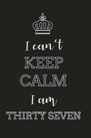 Cover of I Can't Keep Calm I Am Thirty Seven