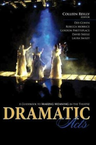 Cover of Dramatic Acts: A Guidebook to Making Meaning in the Theatre