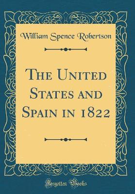 Book cover for The United States and Spain in 1822 (Classic Reprint)