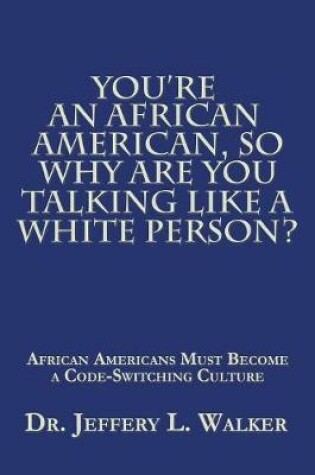 Cover of You'Re an African American, so Why Are You Talking Like a White Person?