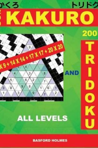 Cover of 200 Kakuro 9x9 + 14x14 + 17x17 + 20x20 and 200 Tridoku All Levels