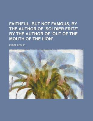 Book cover for Faithful, But Not Famous, by the Author of 'Soldier Fritz'. by the Author of 'Out of the Mouth of the Lion'