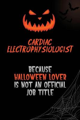 Book cover for Cardiac electrophysiologist Because Halloween Lover Is Not An Official Job Title