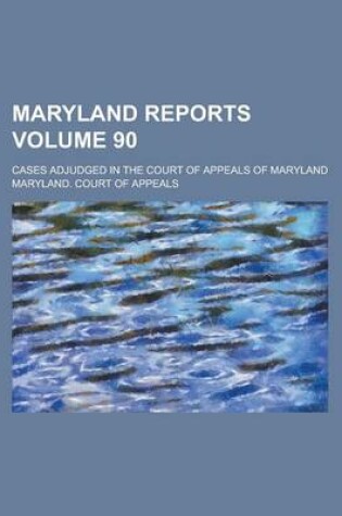 Cover of Maryland Reports; Cases Adjudged in the Court of Appeals of Maryland Volume 90