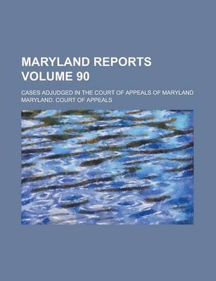 Book cover for Maryland Reports; Cases Adjudged in the Court of Appeals of Maryland Volume 90