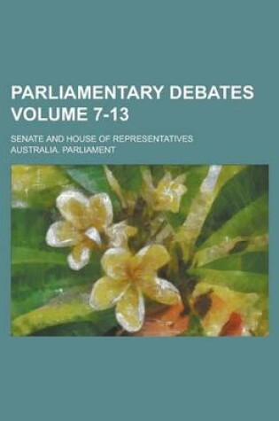 Cover of Parliamentary Debates; Senate and House of Representatives Volume 7-13