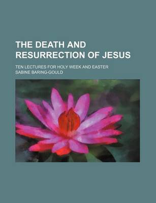 Book cover for The Death and Resurrection of Jesus; Ten Lectures for Holy Week and Easter