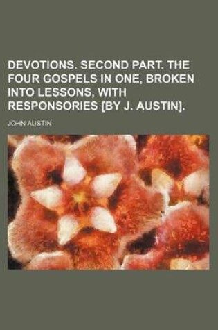 Cover of Devotions. Second Part. the Four Gospels in One, Broken Into Lessons, with Responsories [By J. Austin].
