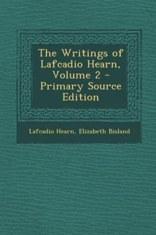 Cover of The Writings of Lafcadio Hearn, Volume 2 - Primary Source Edition