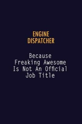 Cover of Engine Dispatcher Because Freaking Awesome is not An Official Job Title