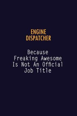 Book cover for Engine Dispatcher Because Freaking Awesome is not An Official Job Title