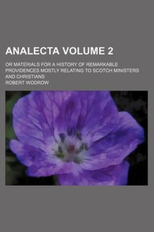 Cover of Analecta; Or Materials for a History of Remarkable Providences Mostly Relating to Scotch Ministers and Christians Volume 2