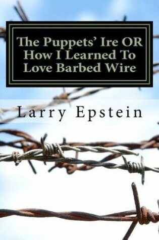 Cover of The Puppets' Ire OR How I Learned To Love Barbed Wire