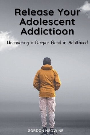 Cover of Release Your Adolescent Addiction