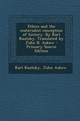 Cover of Ethics and the Materialist Conception of History. by Karl Kautsky. Translated by John B. Askew - Primary Source Edition