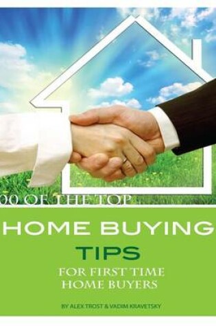 Cover of 100 of the Top Home Buying Tips for First Time Home Buyers