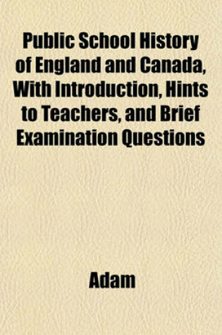 Cover of Public School History of England and Canada, with Introduction, Hints to Teachers, and Brief Examination Questions