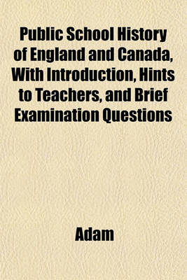 Book cover for Public School History of England and Canada, with Introduction, Hints to Teachers, and Brief Examination Questions