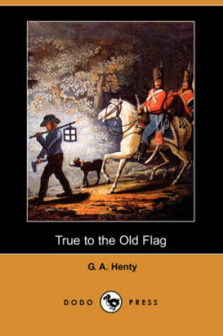 Cover of True to the Old Flag (Dodo Press)