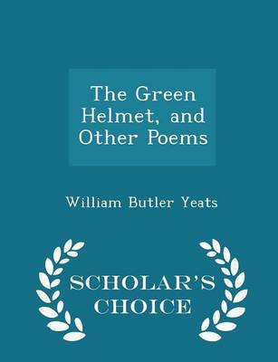 Book cover for The Green Helmet, and Other Poems - Scholar's Choice Edition