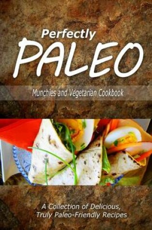 Cover of Perfectly Paleo - Munchies and Vegetarian Cookbook